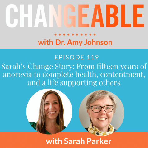 Sarah’s Change Story: From fifteen years of anorexia to complete health, contentment, and a life supporting others